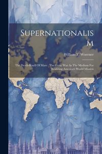 Produktbild: Supernationalism: The Death-knell Of Mars: The Great War As The Medium For Realizing America's World Mission