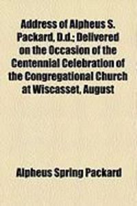 Produktbild: Address of Alpheus S. Packard, D.D.; Delivered on the Occasion of the Centennial Celebration of the Congregational Church at Wiscasset, August