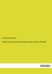 Produktbild: Theodor Storms Briefe in die Heimat aus den Jahren 1853-1864