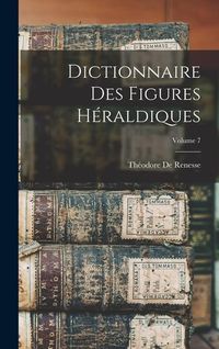 Produktbild: Dictionnaire Des Figures H&eacute;raldiques; Volume 7