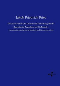 Produktbild: Die Lehren der Liebe, des Glaubens und der Hoffnung, oder die Haupts&auml;tze der Tugendlehre und Glaubenslehre