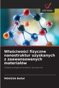 Produktbild: W&iquest;a&iquest;ciwo&iquest;ci fizyczne nanostruktur uzyskanych z zaawansowanych materia&iquest;&oacute;w