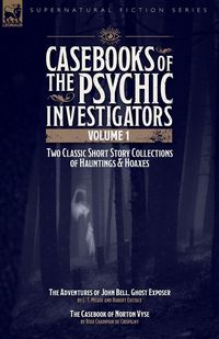 Produktbild: Casebooks of the Psychic Investigators Volume 1, Two Classic Short Story Collections of Hauntings and Hoaxes