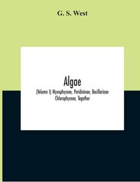 Produktbild: Algae (Volume I) Myxophyceae, Peridinieae, Bacillarieae Chlorophyceae, Together With A Brief Summary Of The Occurrence And Distribution Of Freshwater