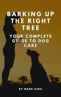 Produktbild: Barking Up the Right Tree: Your Complete Guide to Dog Care