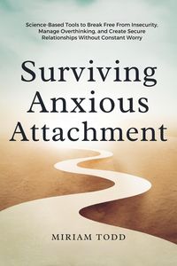 Produktbild: Surviving Anxious Attachment: Science-Based Tools to Break Free From Insecurity, Manage Overthinking, and Create Secure Relationships Without Constant