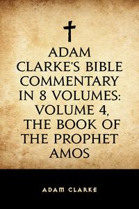 Produktbild: Adam Clarke's Bible Commentary in 8 Volumes: Volume 4, The Book of the Prophet Amos