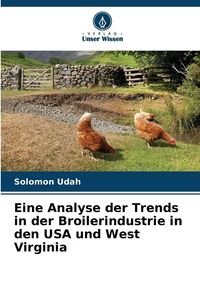 Produktbild: Eine Analyse der Trends in der Broilerindustrie in den USA und West Virginia
