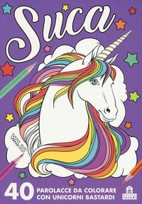 Produktbild: Suca. 40 parolacce da colorare con unicorni bastardi