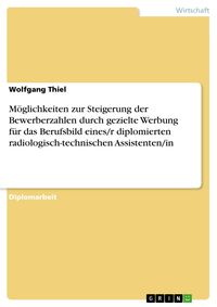 Produktbild: M&ouml;glichkeiten zur Steigerung der Bewerberzahlen durch gezielte Werbung f&uuml;r das Berufsbild eines/r diplomierten radiologisch-technischen Assistenten/in