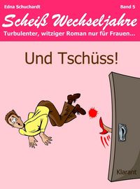 Produktbild: Und Tsch&uuml;ss! Schei&szlig; Wechseljahre, Band 5. Turbulenter, witziger Liebesroman nur f&uuml;r Frauen...