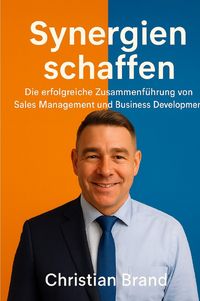 Produktbild: Synergien Schaffen: Die Erfolgreiche Zusammenf&uuml;hrung von Sales Management und Business Development