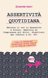 Produktbild: Assertivit&agrave; Quotidiana: Sblocca il tuo io Assertivo e Sicuro, Smettila di Compiacere gli Altri, Stabilisci dei Confini e Di' NO! Libro di Lavoro per T