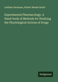 Produktbild: Experimental Pharmacology. A Hand-book of Methods for Studying the Physiological Actions of Drugs