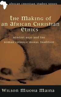 The Making of an African Christian Ethics Wilson Muoha Maina