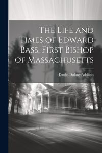 Produktbild: The Life and Times of Edward Bass, First Bishop of Massachusetts