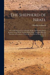 Produktbild: The Shepherd of Israel; or, God's Pastoral Care Over His People. Delivered in Divers Sermons on the Whole Twenty-third Psalm. Together With the Doctri