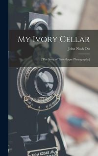 Produktbild: My Ivory Cellar; [the Story of Time-lapse Photography]