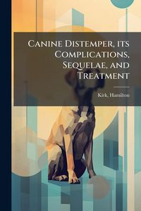 Produktbild: Canine Distemper, its Complications, Sequelae, and Treatment