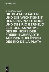 Produktbild: Die Plata-Staaten und die Wichtigkeit der Provinz Otuquis und des Rio Bermejo seit der Annahme des Princips der freien Schiffarth auf den Zufl&uuml;ssen de