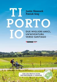 Produktbild: Ti porto io. Due migliori amici, un'avventura verso Santiago