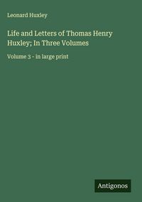 Produktbild: Life and Letters of Thomas Henry Huxley; In Three Volumes