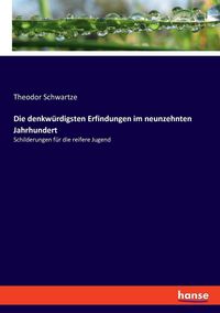 Produktbild: Die denkw&uuml;rdigsten Erfindungen im neunzehnten Jahrhundert