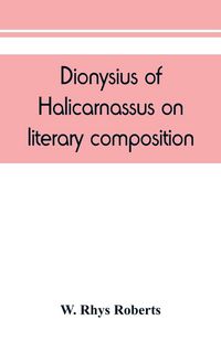 Produktbild: Dionysius of Halicarnassus On literary composition, being the Greek text of the De compositione verborum