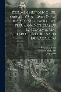 Produktbild: Res&uacute;men hist&oacute;rico del or&iacute;gen y sucesion de of Incas &oacute; soberanos del Per&uacute; con noticias de los sucesos mas notables en el reinado de cada uno