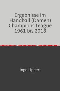 Produktbild: Ergebnisse im Handball (Damen) Champions League 1961 bis 2018