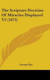 Produktbild: Hay, G: Scripture Doctrine Of Miracles Displayed V2 (1873)