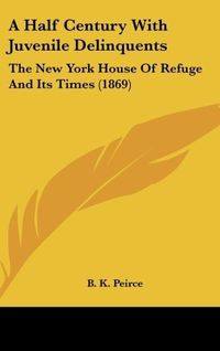 Produktbild: Peirce, B: Half Century With Juvenile Delinquents