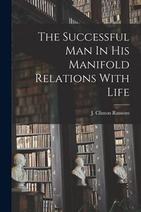 Produktbild: The Successful Man In His Manifold Relations With Life