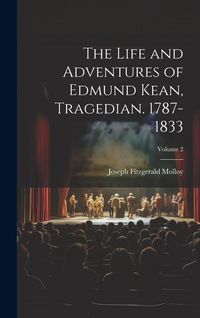 Produktbild: The Life and Adventures of Edmund Kean, Tragedian. 1787-1833; Volume 2