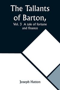 Produktbild: The Tallants of Barton, Vol. 3 A tale of fortune and finance