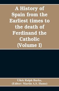 Produktbild: A history of Spain from the earliest times to the death of Ferdinand the Catholic (Volume I)