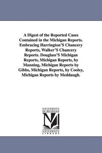 Produktbild: A Digest of the Reported Cases Contained in the Michigan Reports. Embracing Harrington'S Chancery Reports, Walker'S Chancery Reports. Douglass'S Michi