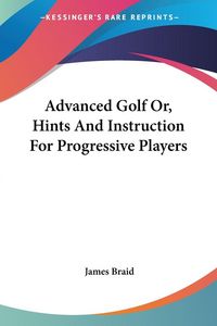 Produktbild: Braid, J: Advanced Golf Or, Hints And Instruction For Progre