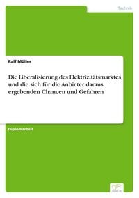 Produktbild: Die Liberalisierung des Elektrizit&auml;tsmarktes und die sich f&uuml;r die Anbieter daraus ergebenden Chancen und Gefahren