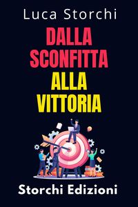 Produktbild: Dalla Sconfitta Alla Vittoria - Cosa Ci Insegna Lo Sport Sulla Disciplina E Sulla Perseveranza (Collezione Vita Equilibrata, #42)