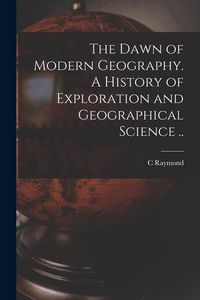 Produktbild: The Dawn of Modern Geography. A History of Exploration and Geographical Science ..