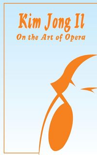 Produktbild: Kim Jong Il On The Art of Opera