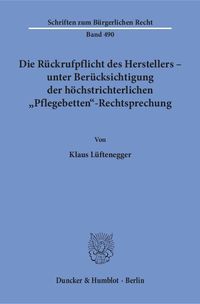 Die Rückrufpflicht des Herstellers – unter Berücksichtigung der höchstrichterlichen "Pflegebetten"-Rechtsprechung. Klaus Lüftenegger