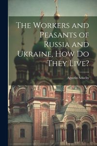 Produktbild: The Workers and Peasants of Russia and Ukraine, how do They Live?