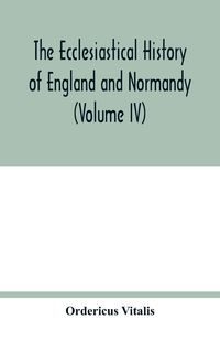 Produktbild: The ecclesiastical history of England and Normandy (Volume IV)