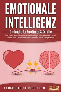 Produktbild: EMOTIONALE INTELLIGENZ - Die Macht der Emotionen & Gef&uuml;hle: Wie Sie mit Hilfe von Empathie und Psychologie Menschen lesen, Gef&uuml;hle beeinflussen, Gelas