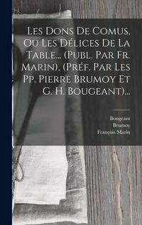 Produktbild: Les Dons De Comus, Ou Les D&eacute;lices De La Table... (publ. Par Fr. Marin), (pr&eacute;f. Par Les Pp. Pierre Brumoy Et G. H. Bougeant)...