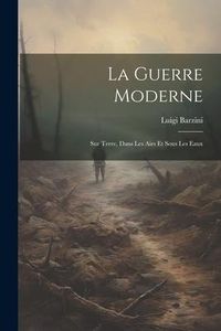 Produktbild: La Guerre Moderne: Sur Terre, Dans Les Airs Et Sous Les Eaux
