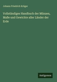 Produktbild: Vollst&auml;ndiges Handbuch der M&uuml;nzen, Ma&szlig;e und Gewichte aller L&auml;nder der Erde