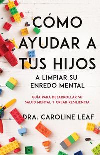 Produktbild: C&oacute;mo Ayudar a Tus Hijos a Limpiar Su Enredo Mental